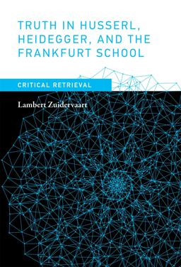 Truth in Husserl, Heidegger, and the Frankfurt School Critical Retrieval  9780262036283 Front Cover