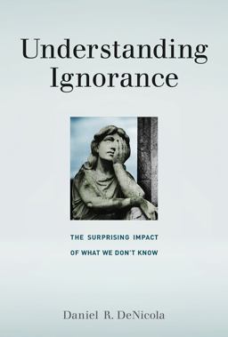 Understanding Ignorance The Surprising Impact of What We Don't Know  9780262036443 Front Cover
