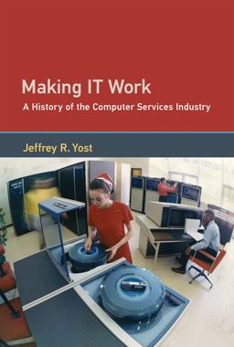 Making IT Work A History of the Computer Services Industry  9780262036726 Front Cover