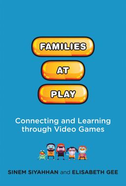 Families at Play Connecting and Learning Through Video Games  9780262037464 Front Cover