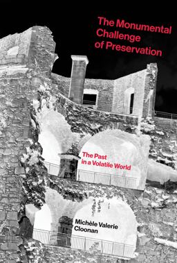 Monumental Challenge of Preservation The Past in a Volatile World  9780262037730 Front Cover