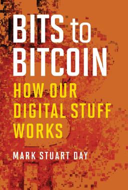 Bits to Bitcoin How Our Digital Stuff Works  9780262037938 Front Cover