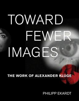 Toward Fewer Images The Work of Alexander Kluge 2018 9780262037976 Front Cover