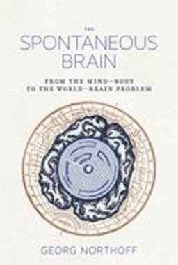 Spontaneous Brain From the Mind-Body to the World-Brain Problem  9780262038072 Front Cover