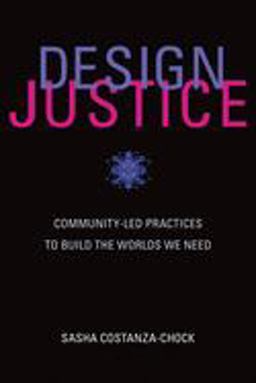 Design Justice Community-Led Practices to Build the Worlds We Need  9780262043458 Front Cover