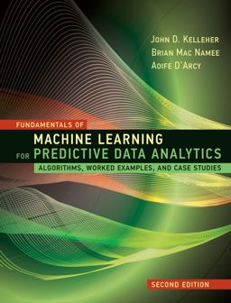 Fundamentals of Machine Learning for Predictive Data Analytics: Algorithms, Worked Examples, and Case Studies  9780262044691 Front Cover