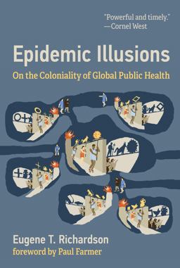 Epidemic Illusions On the Coloniality of Global Public Health  9780262045605 Front Cover