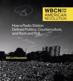 Wbcn and the American Revolution: How a Radio Station Defined Politics, Counterculture, and Rock and Roll  9780262046251 Front Cover