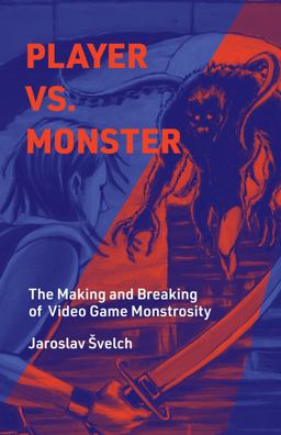 Player vs. Monster The Making and Breaking of Video Game Monstrosity  9780262047753 Front Cover