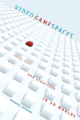 Video Game Spaces Image, Play, and Structure in 3D Worlds  9780262141017 Front Cover