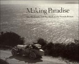 Making Paradise Art, Modernity, and the Myth of the French Riviera  9780262194587 Front Cover