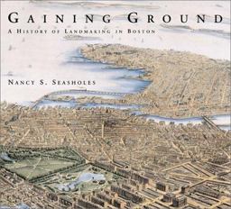 Gaining Ground A History of Landmaking in Boston  9780262194945 Front Cover