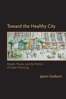Toward the Healthy City People, Places, and the Politics of Urban Planning  9780262513074 Front Cover