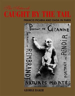 Artwork Caught by the Tail Francis Picabia and Dada in Paris  9780262514866 Front Cover