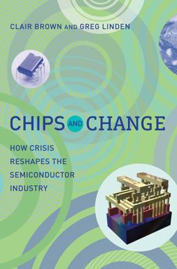 Chips and Change How Crisis Reshapes the Semiconductor Industry  9780262516822 Front Cover
