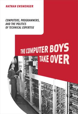Computer Boys Take Over Computers, Programmers, and the Politics of Technical Expertise  9780262517966 Front Cover