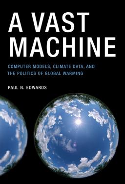 Vast Machine Computer Models, Climate Data, and the Politics of Global Warming  9780262518635 Front Cover