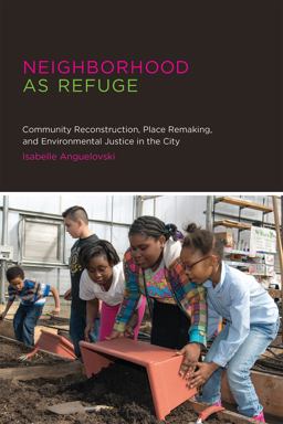 Neighborhood as Refuge Community Reconstruction, Place Remaking, and Environmental Justice in the City  9780262525695 Front Cover