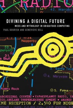 Divining a Digital Future Mess and Mythology in Ubiquitous Computing  9780262525893 Front Cover