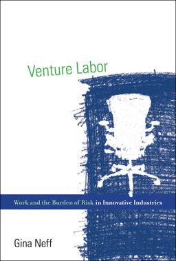 Venture Labor Work and the Burden of Risk in Innovative Industries  9780262527422 Front Cover