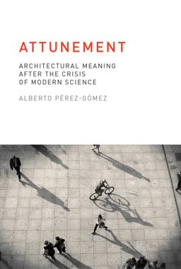 Attunement Architectural Meaning after the Crisis of Modern Science  9780262528641 Front Cover