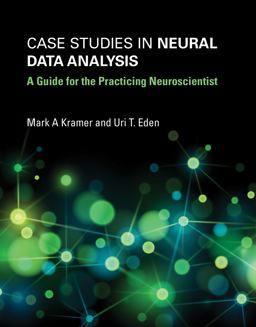 Case Studies in Neural Data Analysis A Guide for the Practicing Neuroscientist  9780262529372 Front Cover