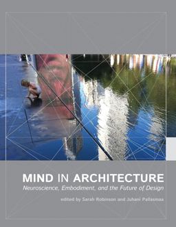 Mind in Architecture: Neuroscience, Embodiment, and the Future of Design  9780262533607 Front Cover