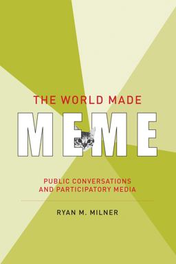 World Made Meme Public Conversations and Participatory Media  9780262535229 Front Cover