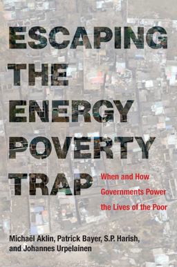 Escaping the Energy Poverty Trap When and How Governments Power the Lives of the Poor  9780262535861 Front Cover
