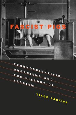Fascist Pigs Technoscientific Organisms and the History of Fascism  9780262536158 Front Cover