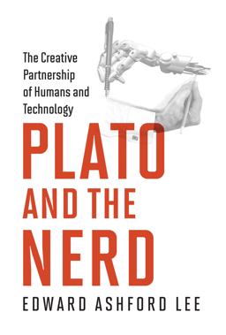 Plato and the Nerd The Creative Partnership of Humans and Technology  9780262536424 Front Cover