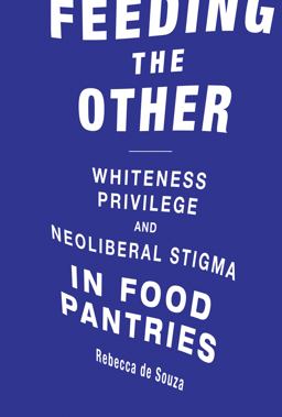 Feeding the Other Whiteness, Privilege, and Neoliberal Stigma in Food Pantries  9780262536769 Front Cover