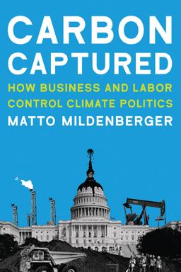 Carbon Captured: How Business and Labor Control Climate Politics  9780262538251 Front Cover