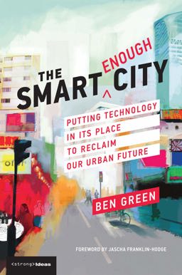 Smart Enough City Putting Technology in Its Place to Reclaim Our Urban Future  9780262538961 Front Cover