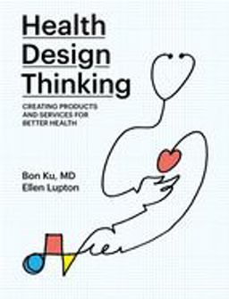 Health Design Thinking Creating Products and Services for Better Health  9780262539135 Front Cover
