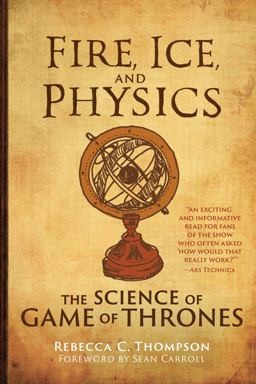 Fire, Ice, and Physics The Science of Game of Thrones  9780262539616 Front Cover