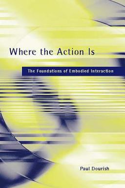 Where the Action Is The Foundations of Embodied Interaction  9780262541787 Front Cover