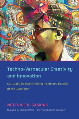 Techno-Vernacular Creativity and Innovation Culturally Relevant Making Inside and Outside of the Classroom  9780262542661 Front Cover