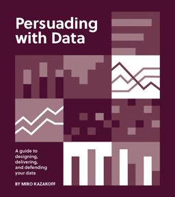 Persuading with Data A Guide to Designing, Delivering, and Defending Your Data  9780262543279 Front Cover