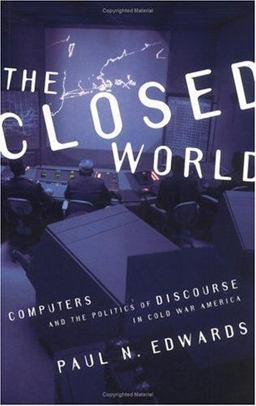 Closed World Computers and the Politics of Discourse in Cold War America  9780262550284 Front Cover