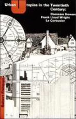 Urban Utopias in the Twentieth Century Ebenezer Howard, Frank Lloyd Wright, le Corbusier  9780262560238 Front Cover