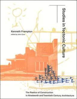 Studies in Tectonic Culture The Poetics of Construction in Nineteenth and Twentieth Century Architecture 3rd 9780262561495 Front Cover