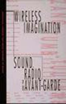 Wireless Imagination Sound, Radio, and the Avant-Garde  9780262611046 Front Cover