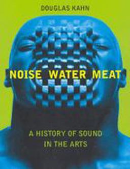 Noise, Water, Meat A History of Sound in the Arts  9780262611725 Front Cover