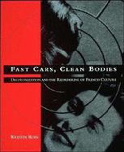 Fast Cars, Clean Bodies Decolonization and the Reordering of French Culture  9780262680912 Front Cover