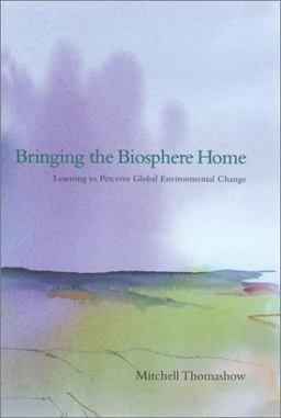 Bringing the Biosphere Home Learning to Perceive Global Environmental Change  9780262700993 Front Cover