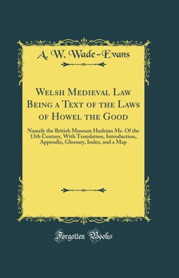Welsh Medieval Law Being a Text of the Laws of Howel the Good Namely the British Museum Harleian Ms. of the 13th Century, with Translation, Introduction, Appendix, Glossary, Index, and a Map (Classic Reprint) 2017 9780265280225 Front Cover