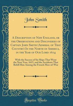 A Description of New England, or the Observations and Discoveries of Captain John Smith (Admiral of That Country) in the North of America, in the Year of Our Lord 1614