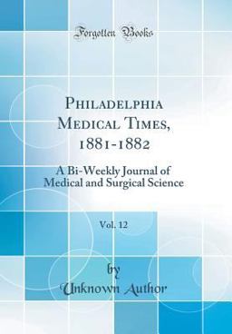 Philadelphia Medical Times, 1881-1882, Vol. 12