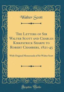 The Letters of Sir Walter Scott and Charles Kirkpatrick Sharpe to Robert Chambers, 1821-45